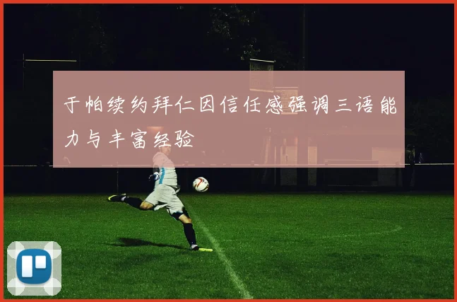 于帕续约拜仁因信任感强调三语能力与丰富经验