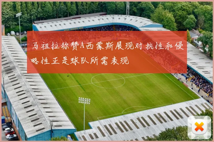 马祖拉称赞A西蒙斯展现对抗性和侵略性正是球队所需表现