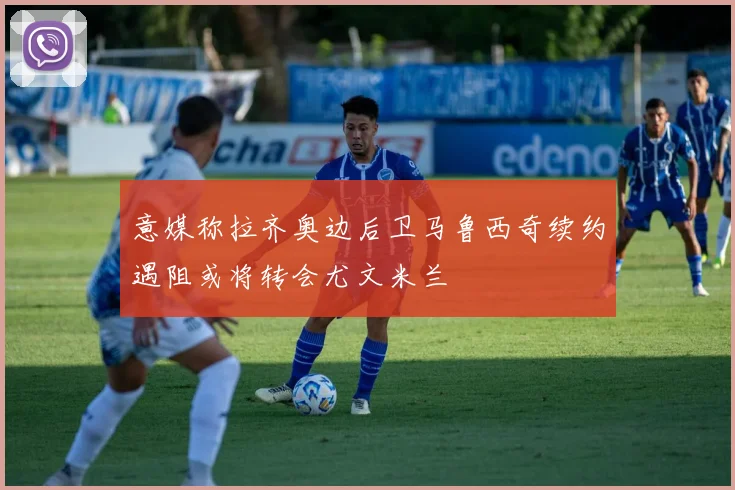 意媒称拉齐奥边后卫马鲁西奇续约遇阻或将转会尤文米兰