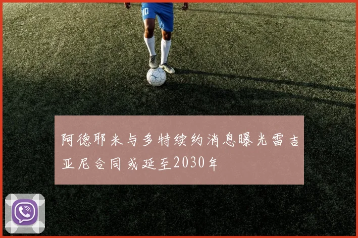 阿德耶米与多特续约消息曝光雷吉亚尼合同或延至2030年