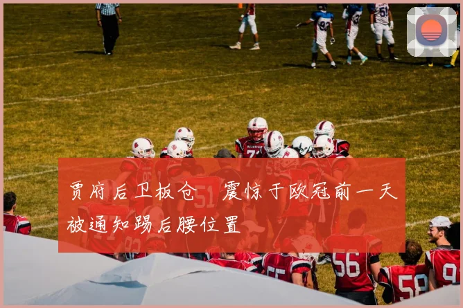 贾府后卫板仓滉震惊于欧冠前一天被通知踢后腰位置