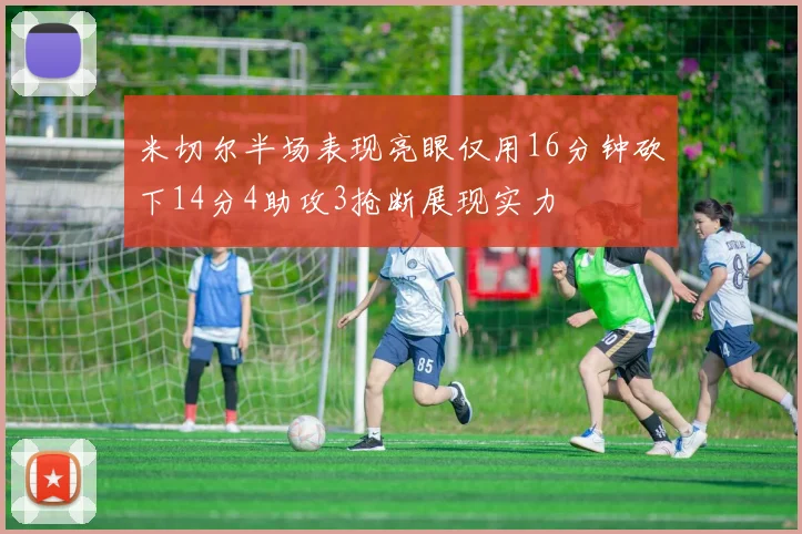 米切尔半场表现亮眼仅用16分钟砍下14分4助攻3抢断展现实力