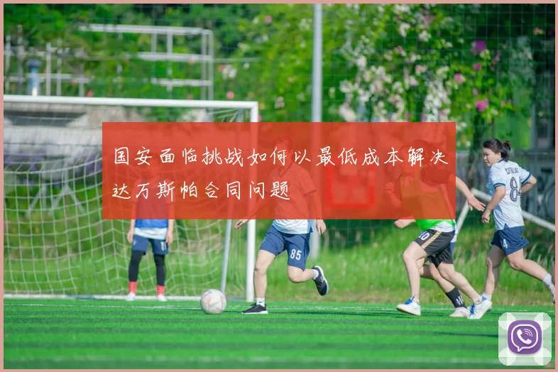 国安面临挑战如何以最低成本解决达万斯帕合同问题